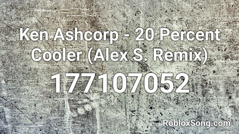 Ken Ashcorp - 20 Percent Cooler (Alex S. Remix) Roblox ID