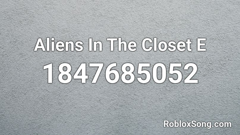 Aliens In The Closet E Roblox ID