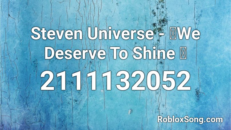 Steven Universe - 🎵We Deserve To Shine 🎵 Roblox ID