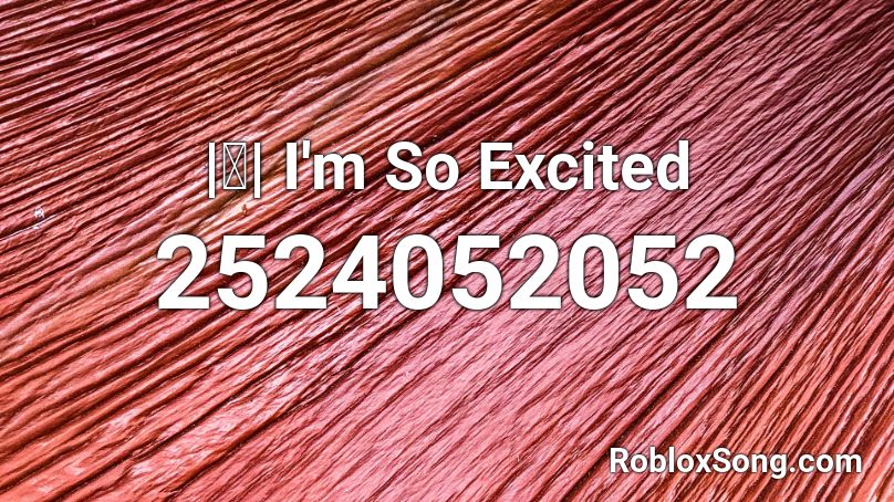 |ⓚ| I'm So Excited Roblox ID