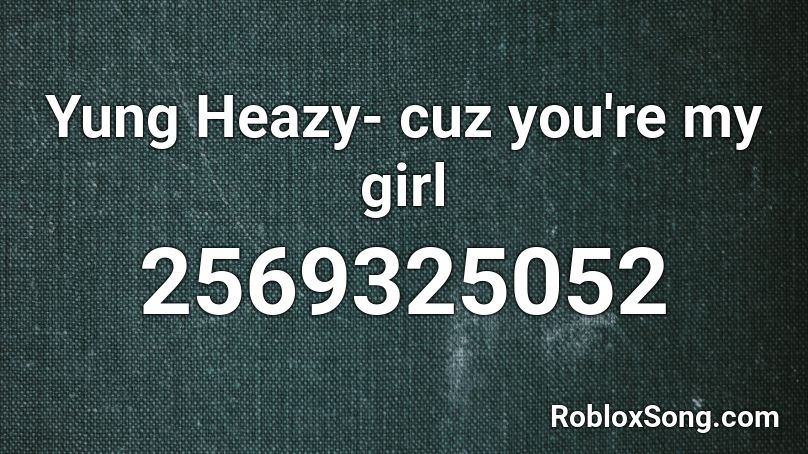 Yung Heazy- cuz you're my girl  Roblox ID