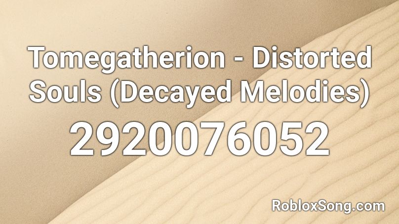 Tomegatherion - Distorted Souls (Decayed Melodies) Roblox ID