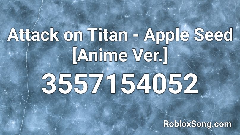 Attack on Titan - Apple Seed [Anime Ver.] Roblox ID