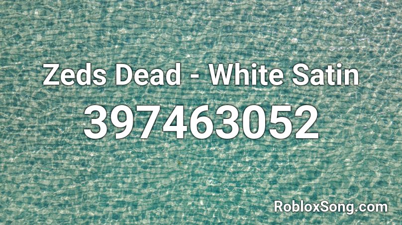 Zeds Dead - White Satin  Roblox ID