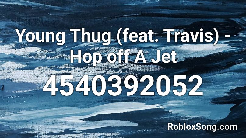 Young Thug (feat. Travis) - Hop off A Jet Roblox ID