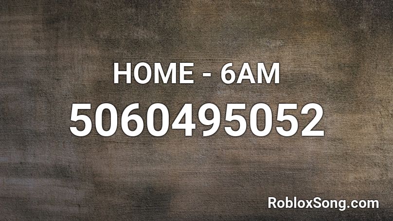 HOME - 6AM Roblox ID