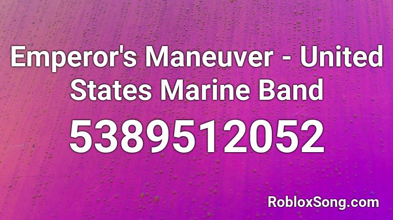 Emperor's Maneuver - United States Marine Band Roblox ID