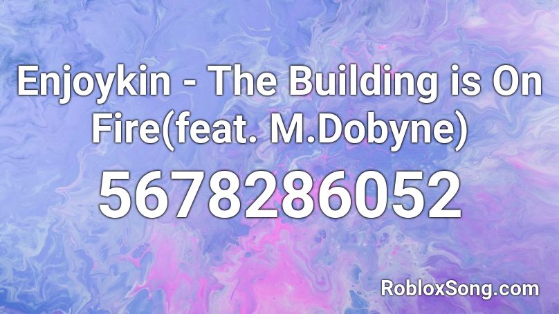 Enjoykin - The Building is On Fire(feat. M.Dobyne) Roblox ID