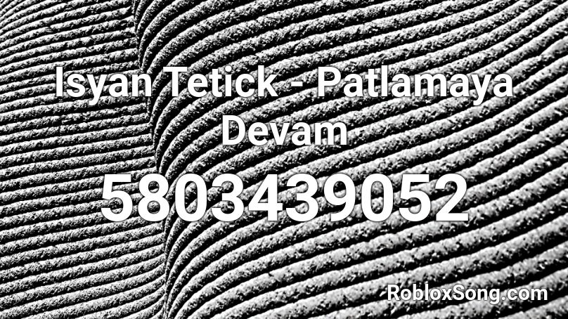 Isyan Tetick - Patlamaya Devam Roblox ID