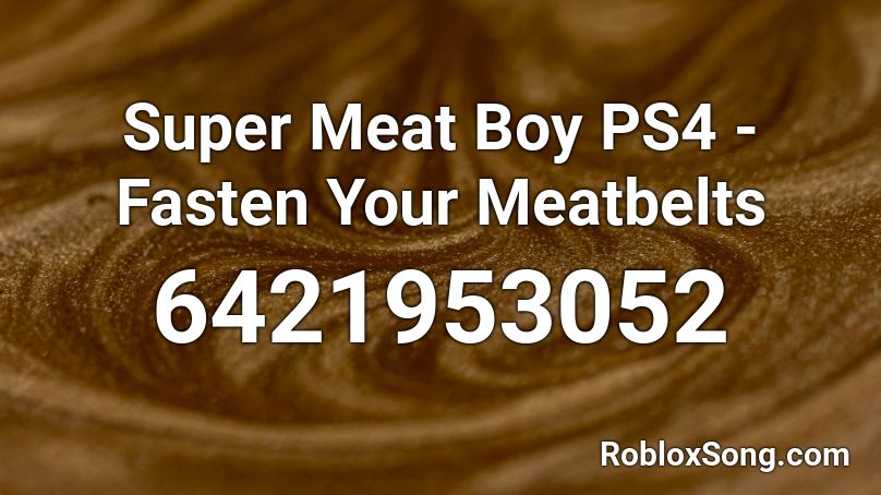 Super Meat Boy PS4 - Fasten Your Meatbelts Roblox ID