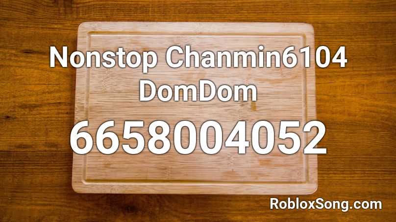 Nonstop Chanmin6104 DomDom Roblox ID