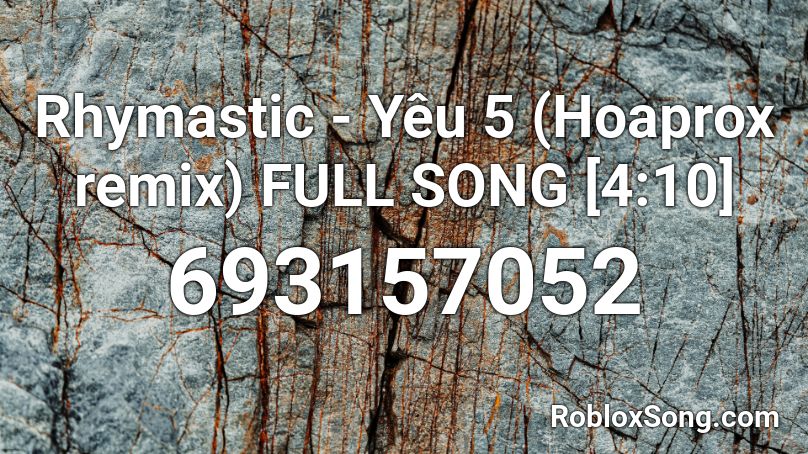 Rhymastic - Yêu 5 (Hoaprox remix) FULL SONG [4:10] Roblox ID
