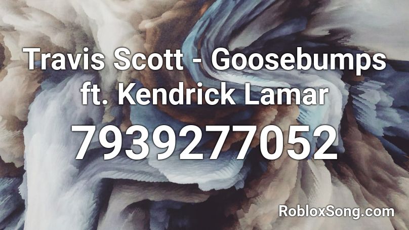 Travis Scott - Goosebumps ft. Kendrick Lamar Roblox ID