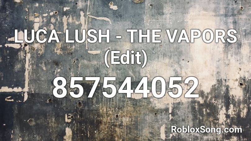 LUCA LUSH - THE VAPORS (Edit) Roblox ID