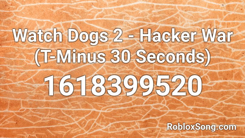 Watch Dogs 2 - Hacker War (T-Minus 30 Seconds) Roblox ID