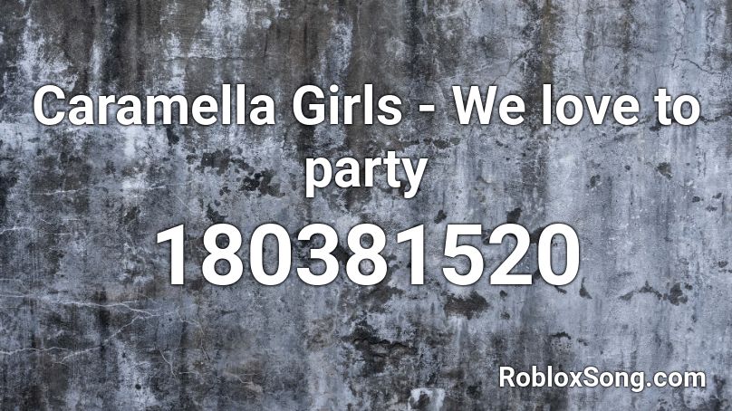Caramella Girls - We love to party Roblox ID