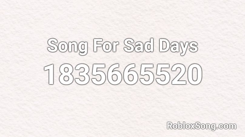 Song For Sad Days Roblox ID