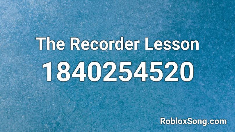 The Recorder Lesson Roblox ID