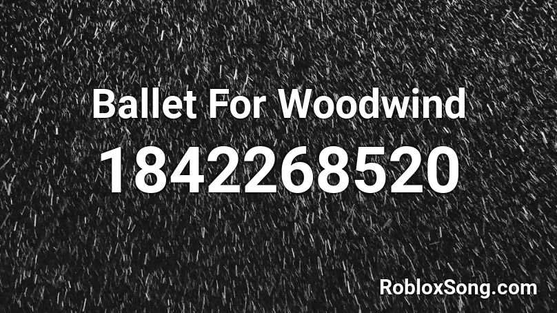 Ballet For Woodwind Roblox ID