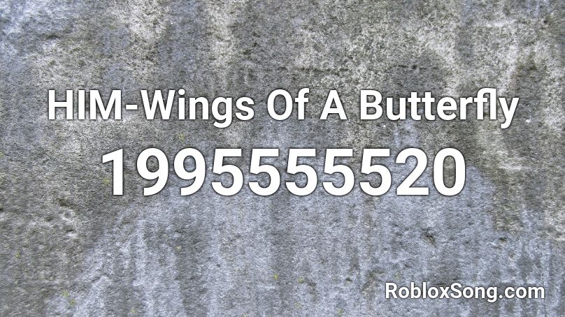Him Wings Of A Butterfly Roblox Id Roblox Music Codes - roblox butterfly wings code