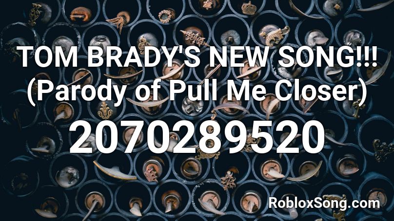 TOM BRADY'S NEW SONG!!! (Parody of Pull Me Closer) Roblox ID