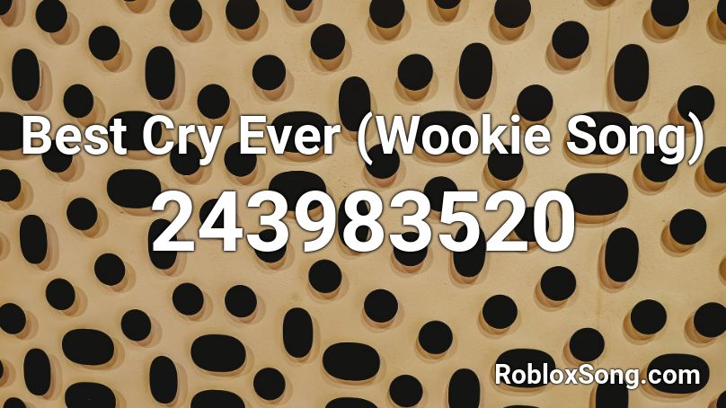 Best Cry Ever (Wookie Song) Roblox ID