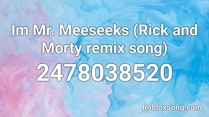Im Mr. Meeseeks (Rick and Morty remix song) Roblox ID