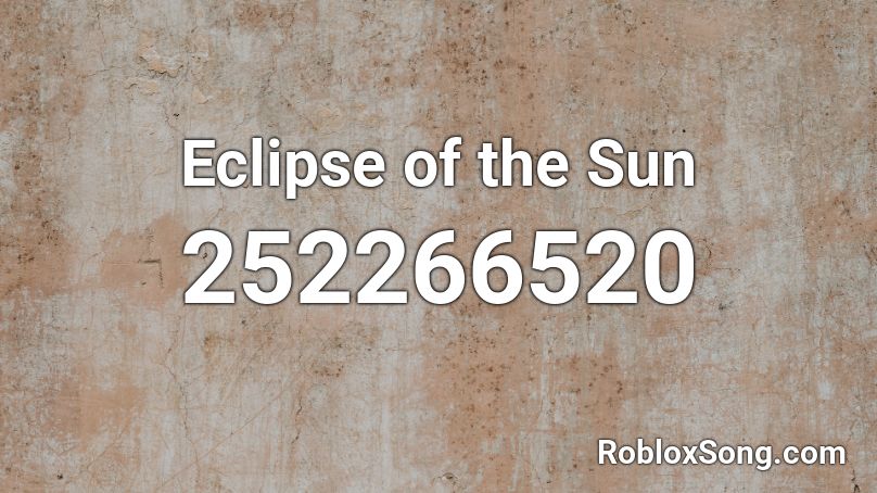 Eclipse Of The Sun Roblox Id Roblox Music Codes - a piece of sun roblox id