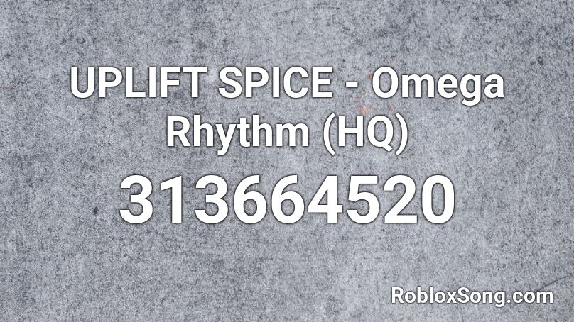 UPLIFT SPICE - Omega Rhythm (HQ) Roblox ID