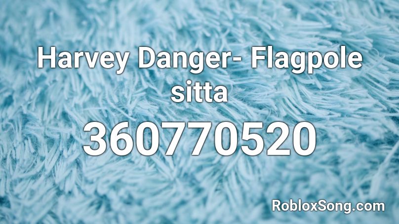 Harvey Danger- Flagpole sitta  Roblox ID