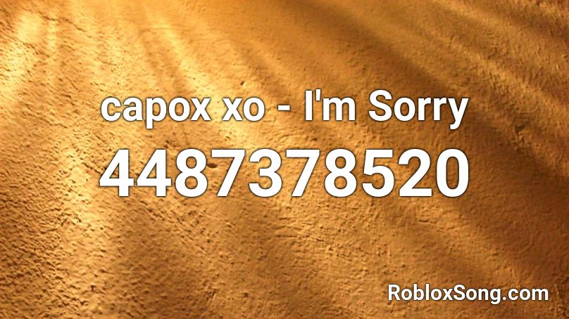 Capox Xo I M Sorry Roblox Id Roblox Music Codes - roblox sorry not sorry song id