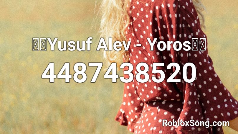 🔥🔥Yusuf Alev - Yoros🔥🔥 Roblox ID