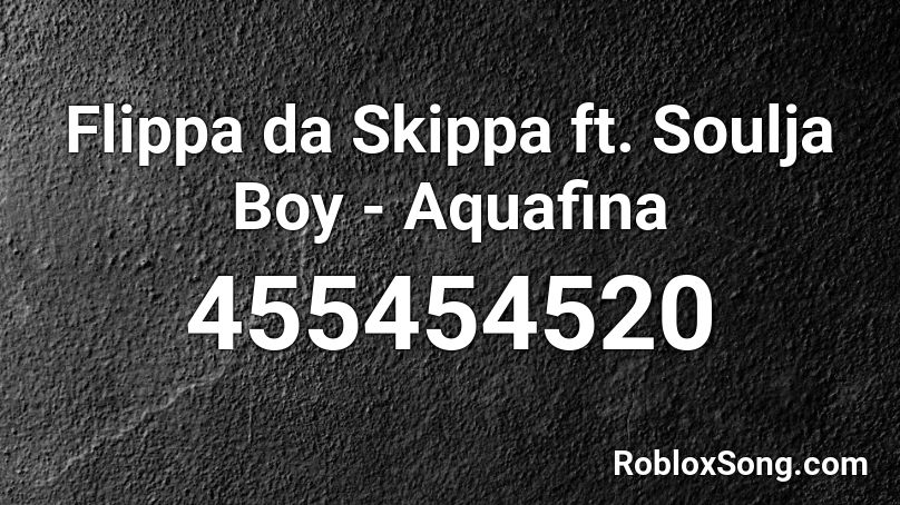 Flippa da Skippa ft. Soulja Boy - Aquafina Roblox ID