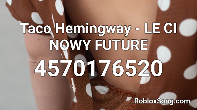 Taco Hemingway - LECI NOWY FUTURE Roblox ID