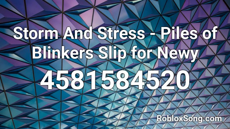 Storm And Stress - Piles of Blinkers Slip for Newy Roblox ID