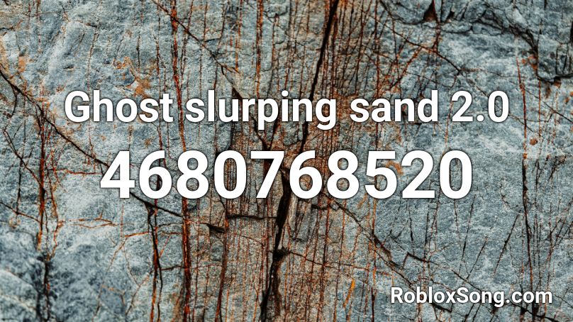 Ghost slurping sand 2.0 Roblox ID