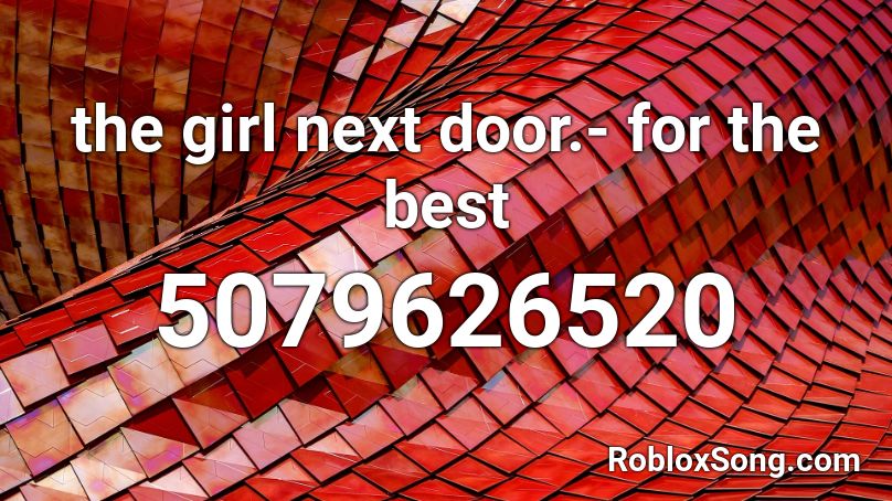 the girl next door.- for the best Roblox ID