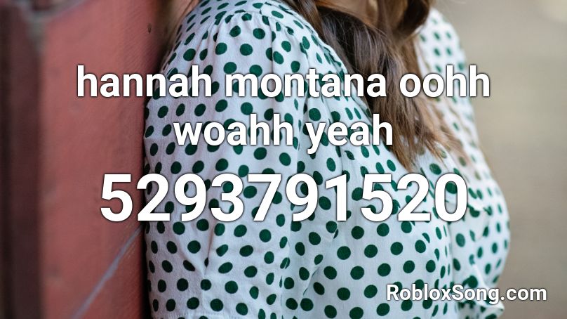 hannah montana oohh woahh yeah Roblox ID