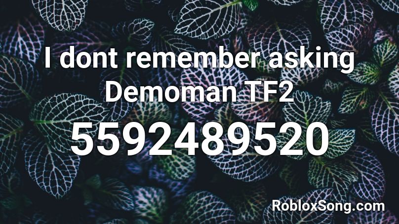 I dont remember asking Demoman TF2 Roblox ID