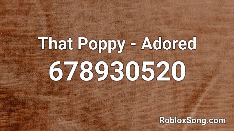 That Poppy - Adored Roblox ID