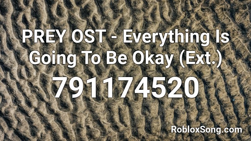 PREY OST - Everything Is Going To Be Okay (Ext.) Roblox ID