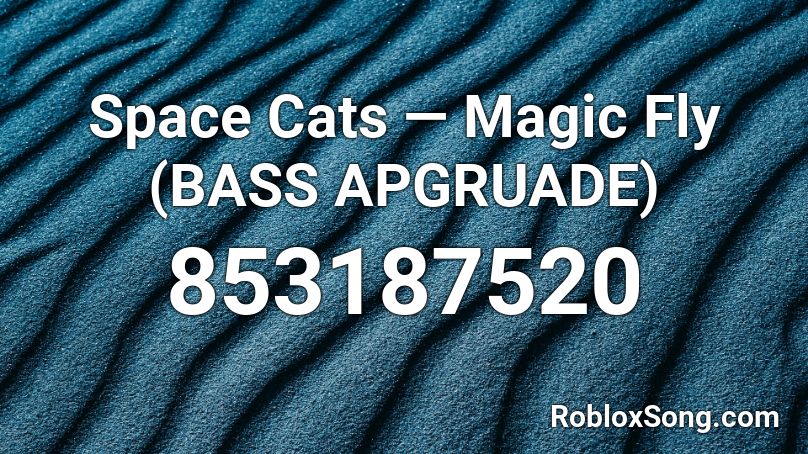 Space Cats — Magic Fly  (BASS APGRUADE) Roblox ID