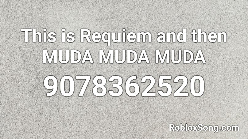 This is Requiem and then MUDA MUDA MUDA Roblox ID