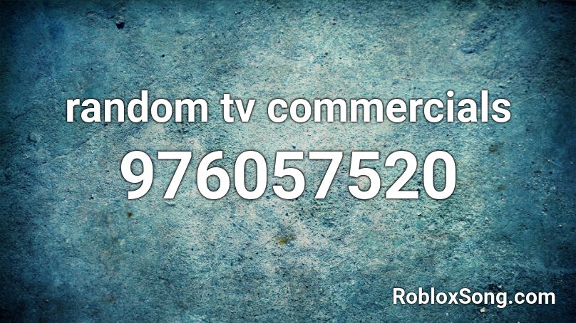 random tv commercials Roblox ID