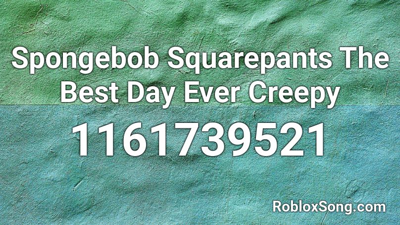 Spongebob Squarepants The Best Day Ever Creepy Roblox ID