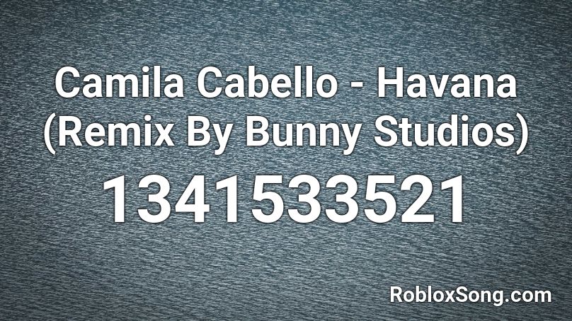 Camila Cabello Havana Remix By Bunny Studios Roblox Id Roblox Music Codes - what is the music code for havana in roblox