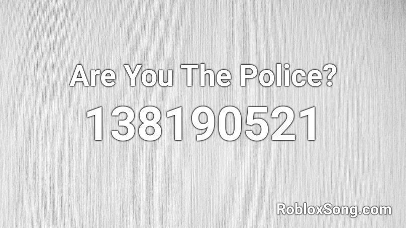 Are You The Police? Roblox ID