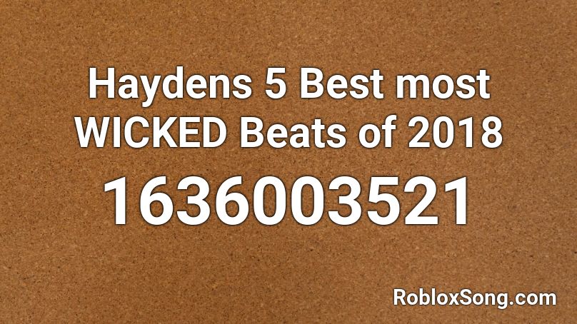 Haydens 5 Best most WICKED Beats of 2018 Roblox ID