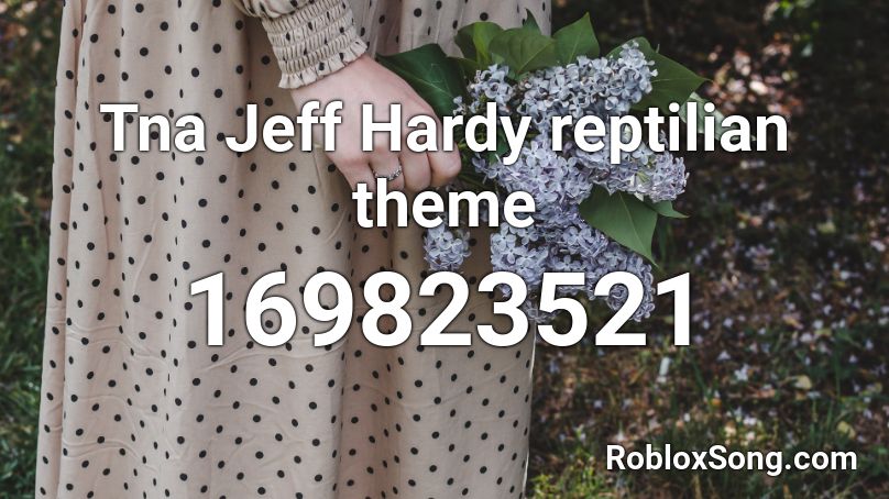 Tna Jeff Hardy reptilian theme Roblox ID