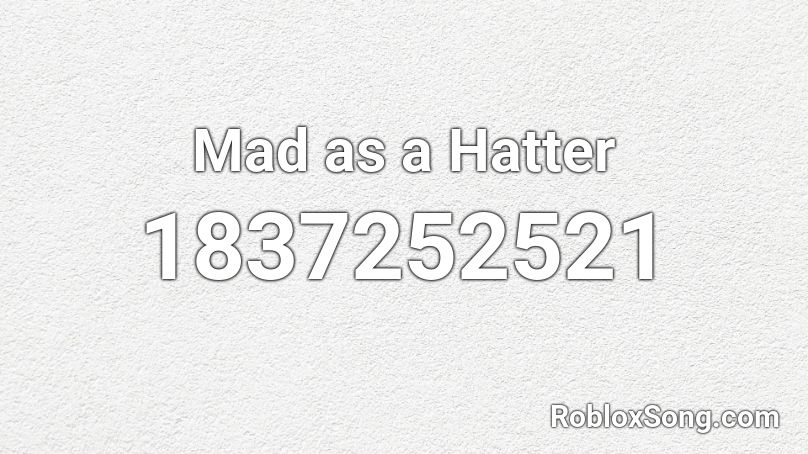 Mad as a Hatter Roblox ID